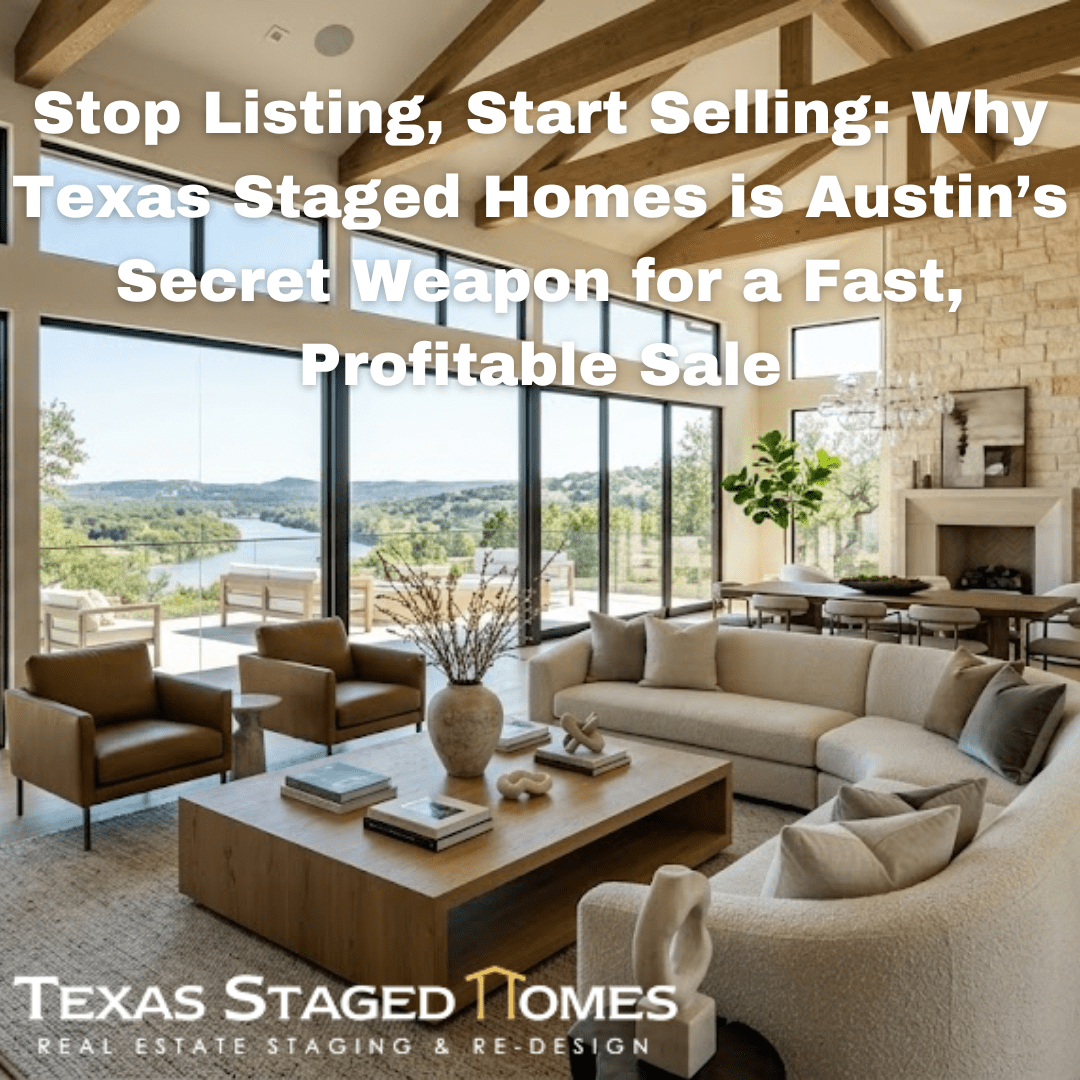Stop Listing, Start Selling Why Texas Staged Homes is Austin’s Secret Weapon for a Fast, Profitable Sale